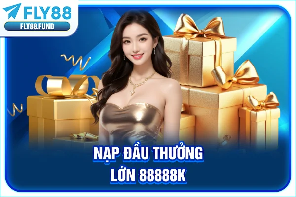Nạp đầu thưởng lớn 88.888K Nạp đầu thưởng lớn 88.888K