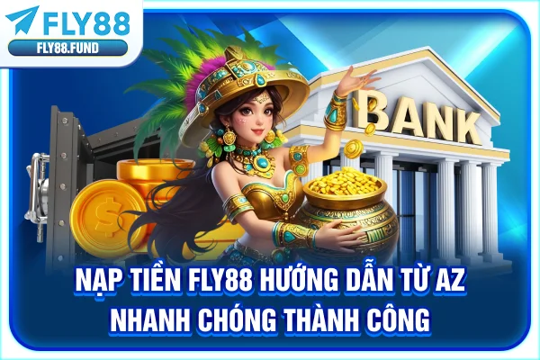 Nạp Tiền Fly88 | Hướng Dẫn Từ A-Z Nhanh Chóng Thành Công