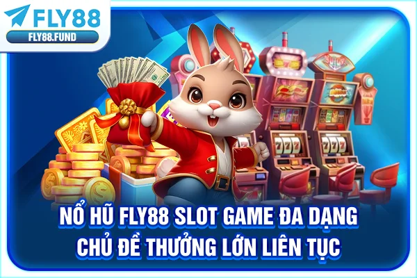 Nổ Hũ Fly88 - Slot Game Đa Dạng Chủ Đề, Thưởng Lớn Liên Tục