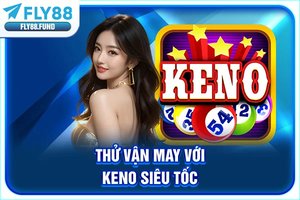 Thử vận may với Keno siêu tốc Thử vận may với Keno siêu tốc
