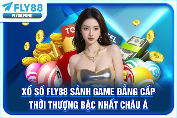 Xổ Số Fly88 - Không Gian Dự Thưởng Đẳng Cấp Bậc Nhất Châu Á