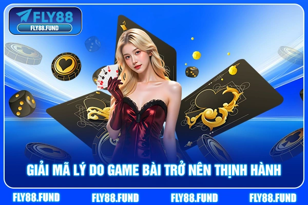 Giải mã lý do game bài trở nên thịnh hành Giải mã lý do game bài trở nên thịnh hành