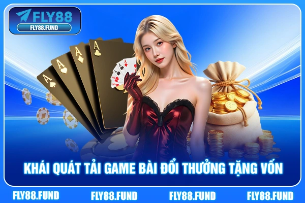 Khái quát tải game bài đổi thưởng tặng vốn Khái quát tải game bài đổi thưởng tặng vốn
