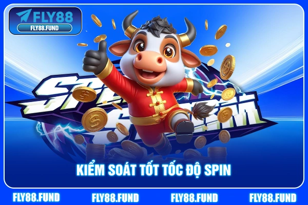 Kiểm soát tốt tốc độ spin Kiểm soát tốt tốc độ spin