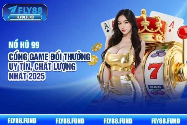 Nổ Hũ 99 | Cổng Game Đổi Thưởng Uy Tín, Chất Lượng Nhất 2025