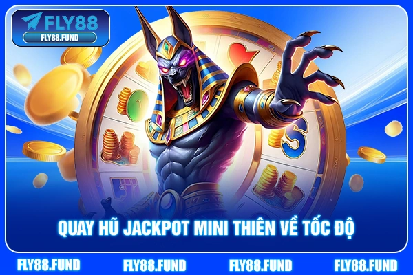 Quay hũ Jackpot mini thiên về tốc độ