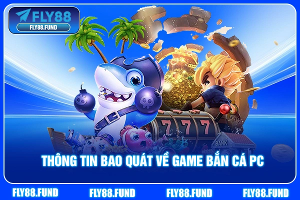 Thông tin bao quát về game bắn cá PC Thông tin bao quát về game bắn cá PC