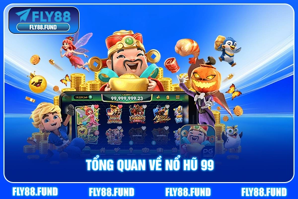 Tổng quan về Nổ hũ 99 Tổng quan về Nổ hũ 99