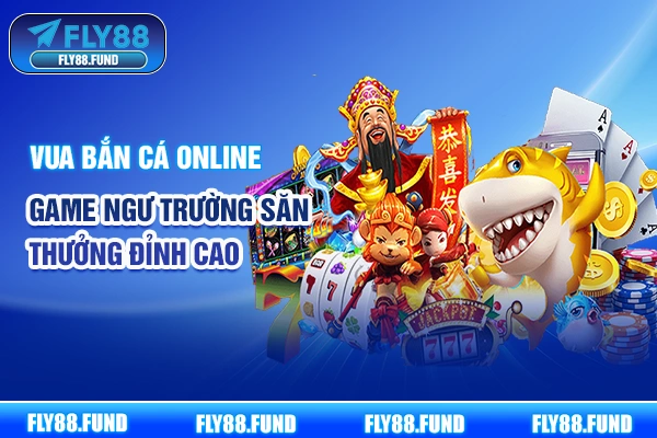 Vua Bắn Cá Online - Game Ngư Trường Săn Thưởng Đỉnh Cao
